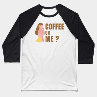 Coffee or Me ? Baseball T-Shirt